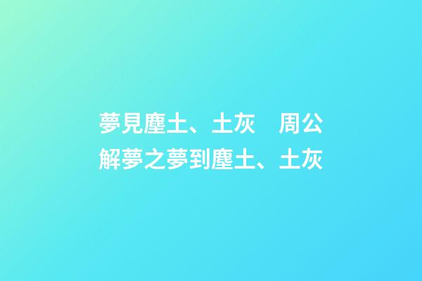 夢見塵土、土灰　周公解夢之夢到塵土、土灰